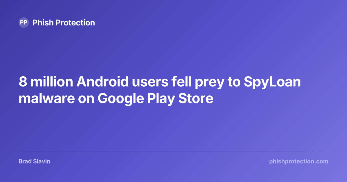 8 million Android users fell prey to SpyLoan malware on Google Play ...