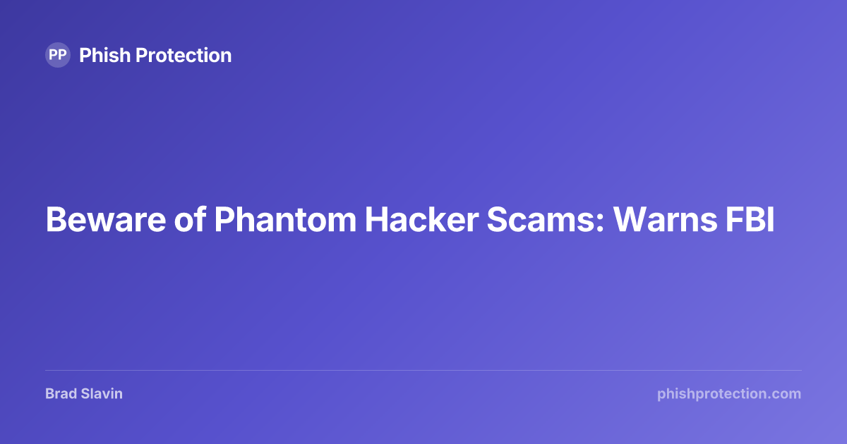 Beware of Phantom Hacker Scams: Warns FBI | Phish Protection
