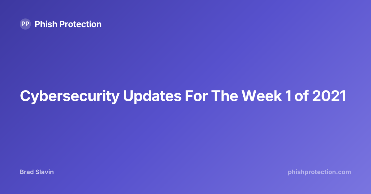 Update Cybersec Cybersecurity Updates For The Week 1 of 2021 | Phish Protection