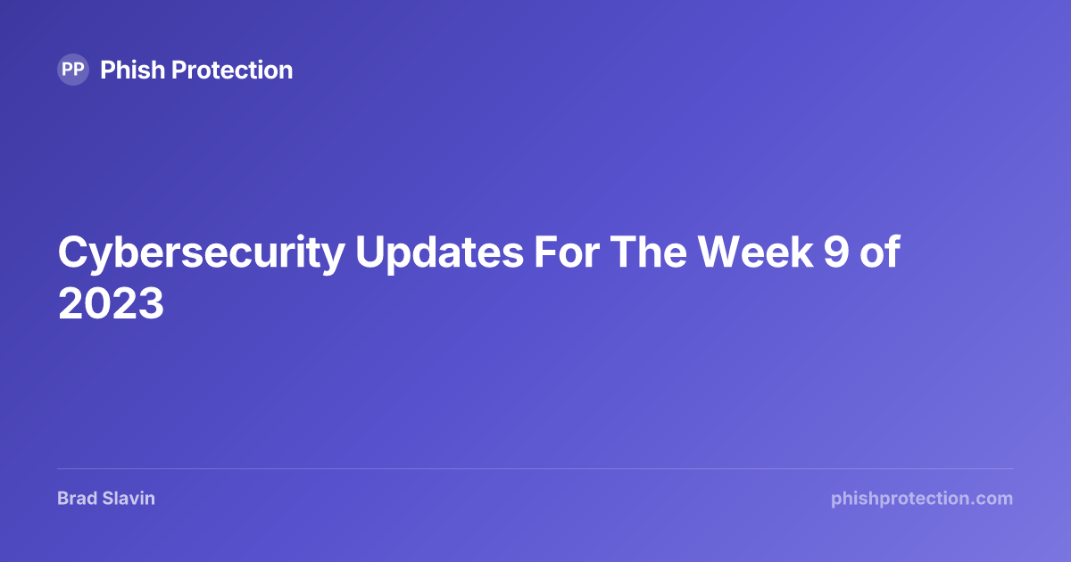 Cybersecurity Updates For The Week 9 of 2023 | Phish Protection