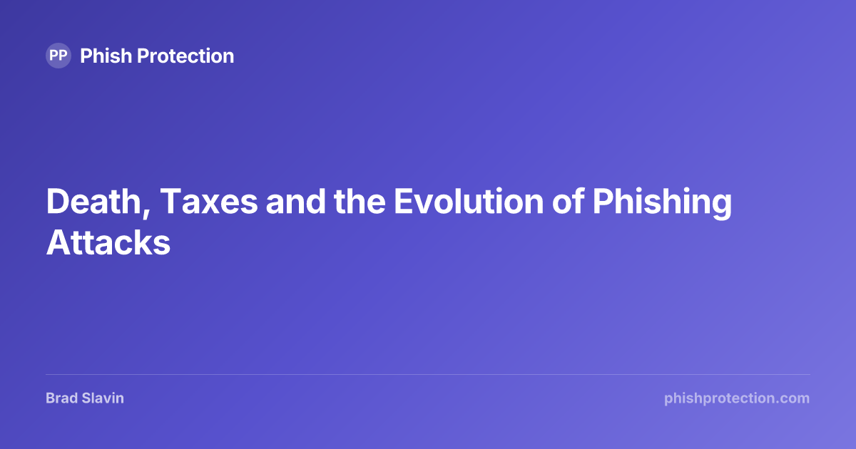 Death, Taxes and the Evolution of Phishing Attacks | Phish Protection